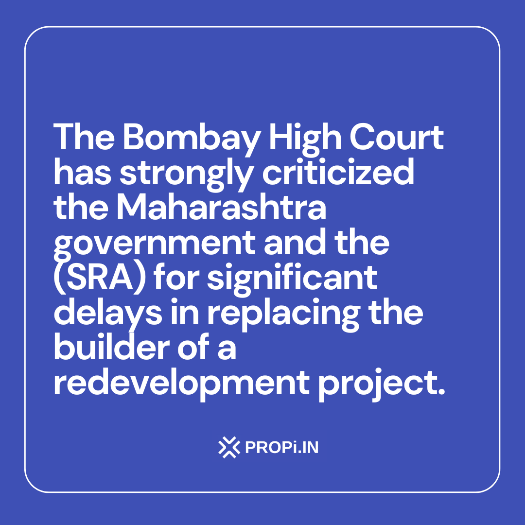 The Bombay High Court has strongly criticized the Maharashtra government and the Slum Rehabilitation Authority (SRA) for significant delays in replacing the builder of a redevelopment project.